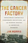 The Cancer Factory Industrial Chemicals Corporate Deception and the Hidden Deaths of American Workers
