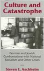 Culture and Catastrophe German and Jewish Confrontations With National Socialism and Other Crises