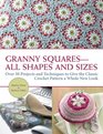 Granny Squares-All Shapes and Sizes: Over 50 Projects and Techniques to Give the Classic Crochet Pattern a Whole New Look