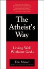 The Atheist's Way Living Well Without Gods