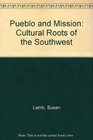 Pueblo and Mission Cultural Roots of the Southwest