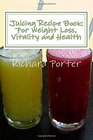 Juicing Recipe Book For Weight Loss Vitality and Health