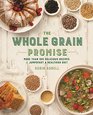 The Whole Grain Promise More Than 100 Recipes to Jumpstart a Healthier Diet