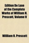 Edition De Luxe of the Complete Works of William H Prescott Volume V