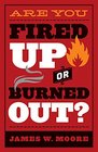 Are You Fired Up or Burned Out