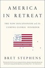 America in Retreat The New Isolationism and the Coming Global Disorder