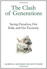 The Clash of Generations Saving Ourselves Our Kids and Our Economy