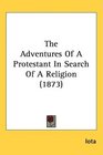 The Adventures Of A Protestant In Search Of A Religion