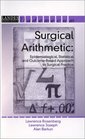 Surgical Arithmetic Epidemiological Statistical and OutcomeBased Approach to Surgical Practice