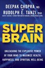 Super Brain Unleashing the Explosive Power of Your Mind to Maximize Health Happiness and Spiritual WellBeing