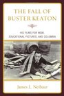 The Fall of Buster Keaton His Films for MGM Educational Pictures and Columbia