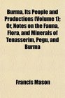 Burma Its People and Productions  Or Notes on the Fauna Flora and Minerals of Tenasserim Pegu and Burma