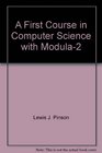 A First Course in Computer Science with Modula2