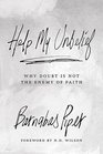 Help My Unbelief Why Doubt Is Not the Enemy of Faith