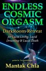 Endless Cosmic Orgasm DarkRoom Retreat for Lucid Living Lucid Dreaming and Lucid Death