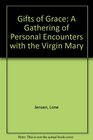 Gifts of Grace Gathering of Personal Encounters with the Virgin Mary