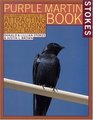 The Stokes Purple Martin Book  The Complete Guide to Attracting and Housing Purple Martins