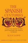 The Spanish Centuries A Narrative History of Spain from Ferdinand and Isabella to Franco