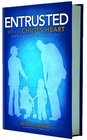 Entrusted with a Child's Heart: A Biblical Study in Family Life