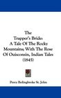 The Trapper's Bride A Tale Of The Rocky Mountains With The Rose Of Ouisconsin Indian Tales