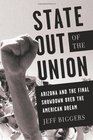 State Out of the Union Arizona and the Final Showdown Over the American Dream