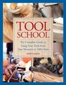 Tool School The Complete Guide to Using Your Tools From Tape Measures to Table Saws