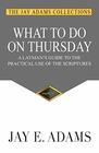 What to do on Thursday A Layman's Guide to the Practical Use of the Scriptures