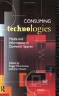 Consuming Technologies Media and Information in Domestic Spaces