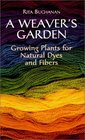 A Weaver's Garden Growing Plants for Natural Dyes and Fibers