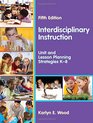 Interdisciplinary Instruction Unit and Lesson Planning Strategies K8 Fifth Edition