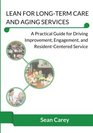 Lean for LongTerm Care and Aging Services  A Practical Guide for Driving Improvement Engagement and ResidentCentered Service