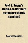 Prof S Bugge's studies on Northern mythology shortly examined