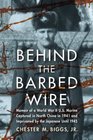 Behind the Barbed Wire Memoir of a World War II US Marine Captured in North China in 1941 and Imprisoned by the Japanese Until 1945