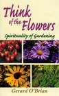 Think of the Flowers Spirituality of Gardening