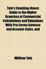 Tate's CountingHouse Guide to the Higher Branches of Commercial Calculations and Valuations With ProForm Invoices and AccountSales and