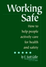 Working Safe How to Help People Actively Care for Health and Safety