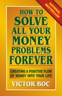 How to Solve All Your Money Problems Forever Creating a Positive Flow of Money Into Your Life