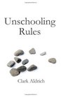 Unschooling Rules 50 Perspectives and Insights from Homeschoolers and Unschoolers on Deconstructing Schools and Reconstructing Education