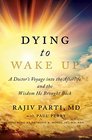 Dying to Wake Up: A Doctor's Voyage into the Afterlife and the Wisdom He Brought Back