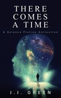 There Comes a Time A Science Fiction Collection
