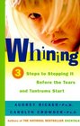 Whining : 3 Steps to Stop It Before the Tears and Tantrums Start