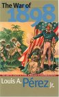 The War of 1898 The United States and Cuba in History and Historiography