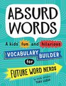 Absurd Words A kids' fun and hilarious vocabulary builder for future word nerds