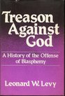 Treason Against God  a History of the Offense of Blasphemy