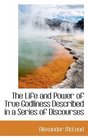 The Life and Power of True Godliness Described in a Series of Discourses