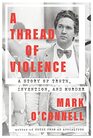 A Thread of Violence A Story of Truth Invention and Murder