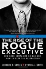 The Rise of the Rogue Executive  How Good Companies Go Bad and How to Stop the Destruction