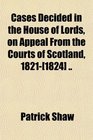 Cases Decided in the House of Lords on Appeal From the Courts of Scotland 1821