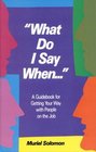 "What Do I Say When...": A Guidebook for Getting Your Way With People on the Job