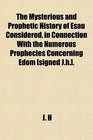 The Mysterious and Prophetic History of Esau Considered in Connection With the Numerous Prophecies Concerning Edom